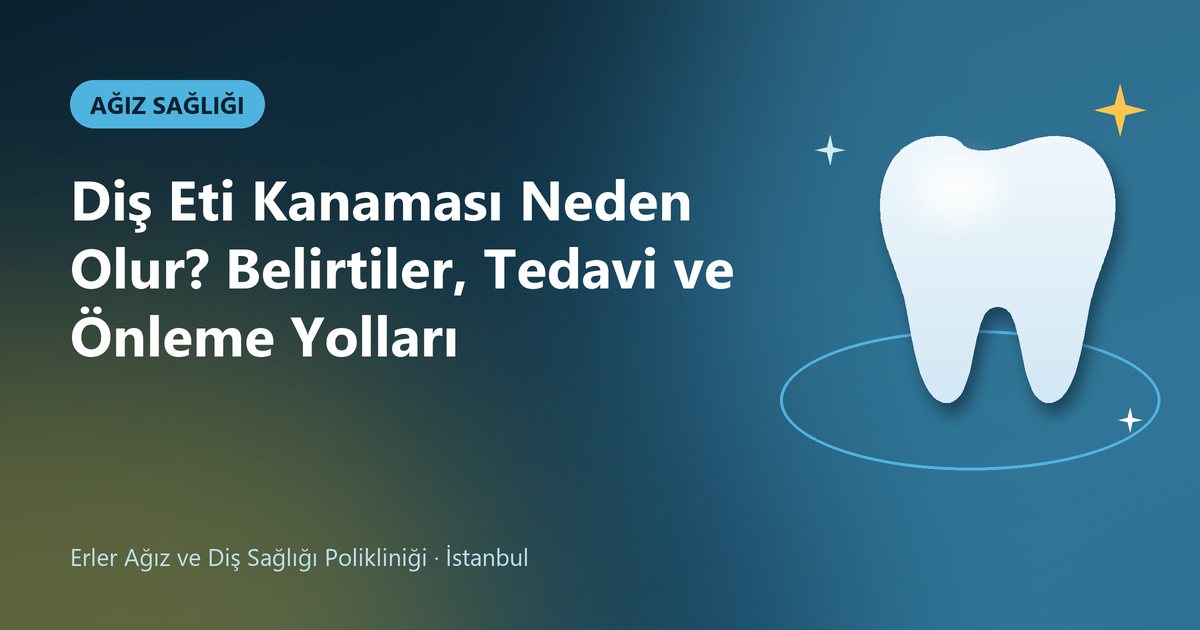 Diş Eti Kanaması Neden Olur? Belirtiler, Tedavi ve Önleme Yolları – Erler Diş blog kapak görseli