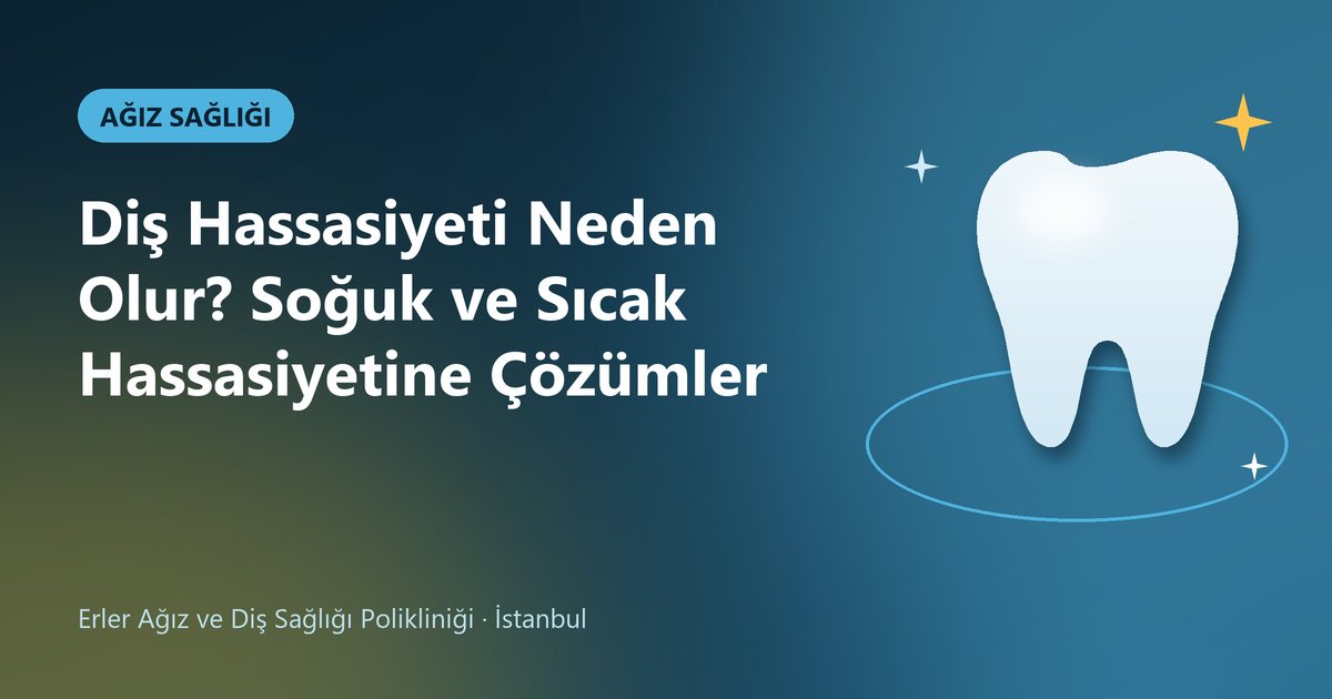 Diş Hassasiyeti Neden Olur? Soğuk ve Sıcak Hassasiyetine Çözümler – Erler Diş blog kapak görseli