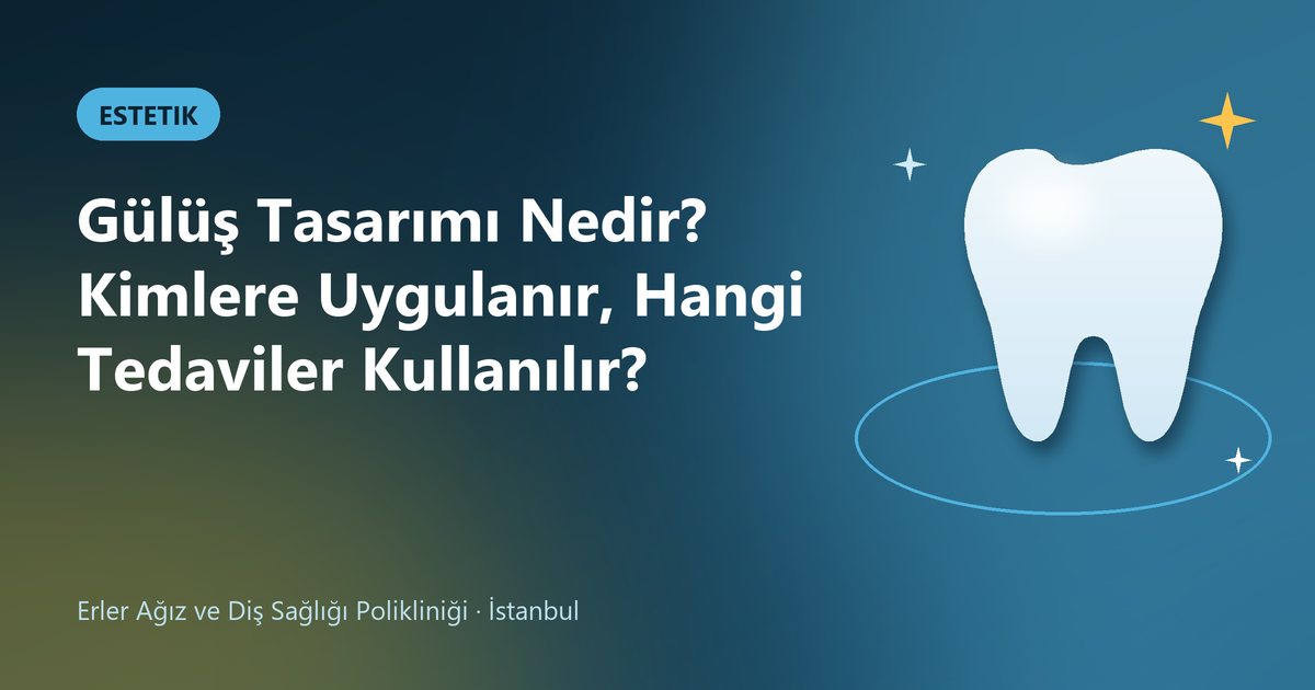 Gülüş Tasarımı Nedir? Kimlere Uygulanır, Hangi Tedaviler Kullanılır? – Erler Diş blog kapak görseli