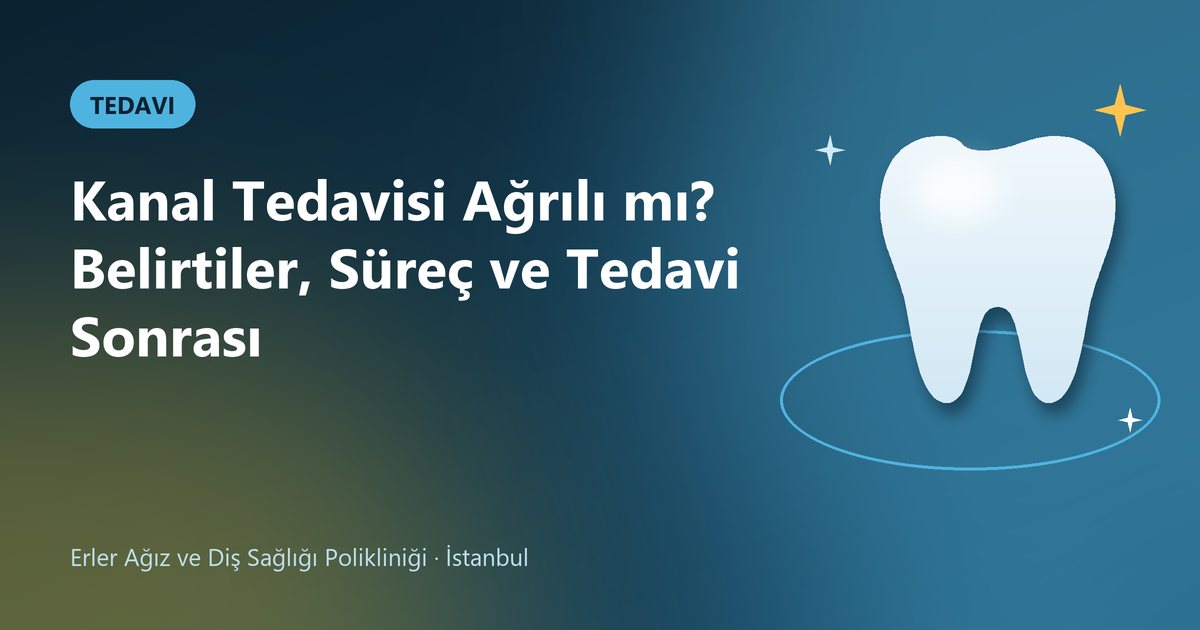 Kanal Tedavisi Ağrılı mı? Belirtiler, Süreç ve Tedavi Sonrası – Erler Diş blog kapak görseli