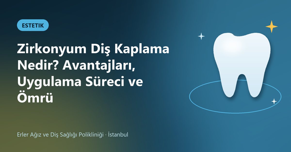Zirkonyum Diş Kaplama Nedir? Avantajları, Uygulama Süreci ve Ömrü – Erler Diş blog kapak görseli